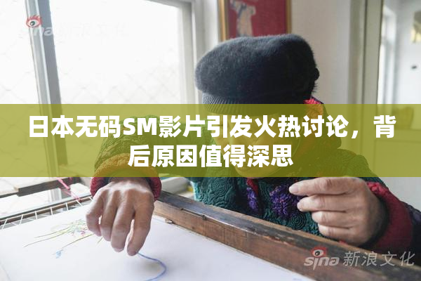 日本无码SM影片引发火热讨论，背后原因值得深思