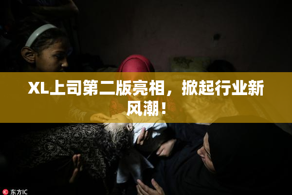 XL上司第二版亮相，掀起行业新风潮！