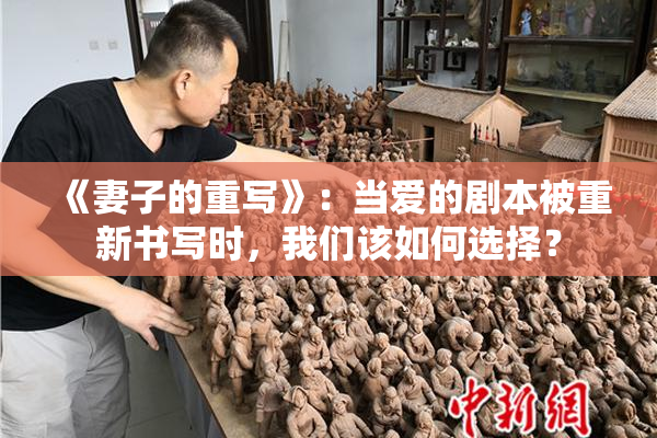 《妻子的重写》：当爱的剧本被重新书写时，我们该如何选择？