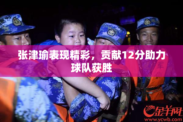 张津瑜表现精彩，贡献12分助力球队获胜