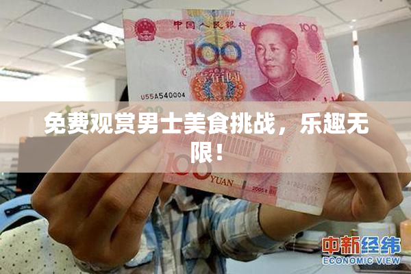 免费观赏男士美食挑战，乐趣无限！