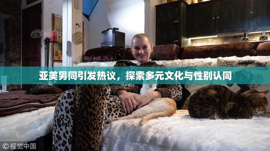 亚美男同引发热议，探索多元文化与性别认同