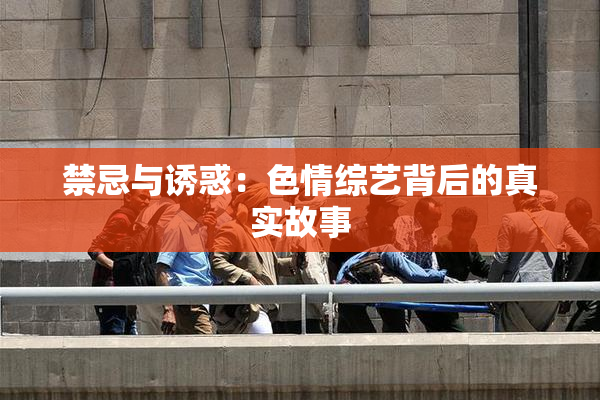 禁忌与诱惑：色情综艺背后的真实故事