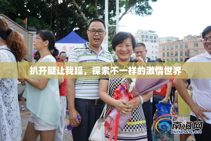 扒开腿让我躁，探索不一样的激情世界