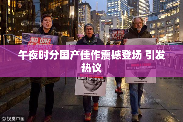 午夜时分国产佳作震撼登场 引发热议