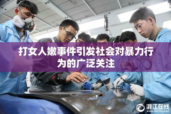 打女人嫩事件引发社会对暴力行为的广泛关注