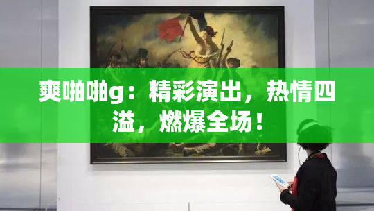 爽啪啪g：精彩演出，热情四溢，燃爆全场！
