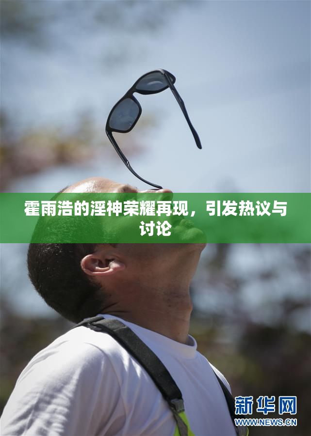 霍雨浩的淫神荣耀再现，引发热议与讨论