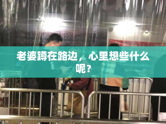 老婆蹲在路边，心里想些什么呢？