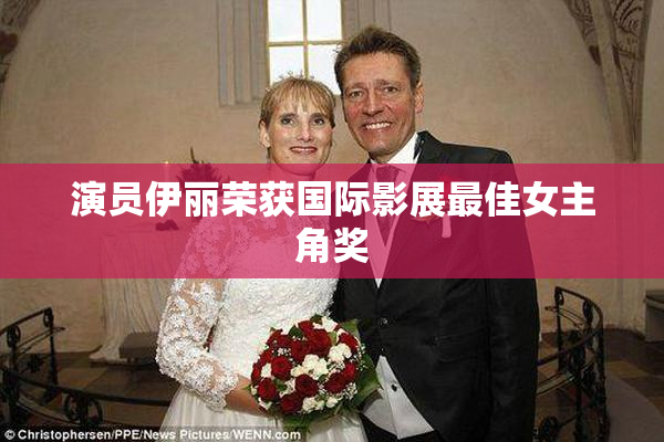 演员伊丽荣获国际影展最佳女主角奖