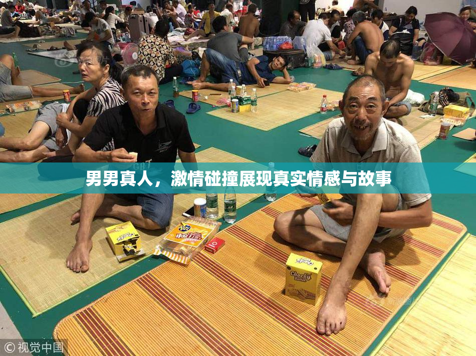 男男真人，激情碰撞展现真实情感与故事