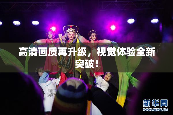 高清画质再升级，视觉体验全新突破！