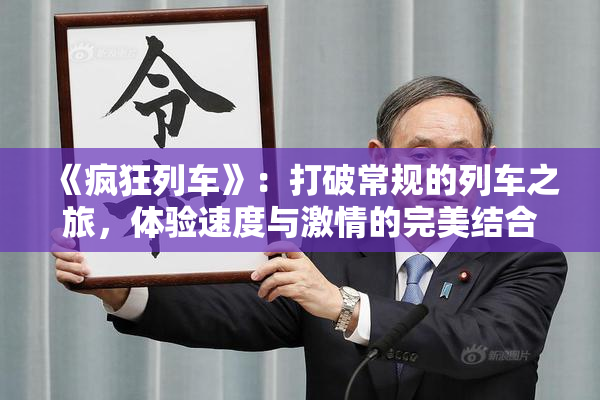 《疯狂列车》：打破常规的列车之旅，体验速度与激情的完美结合