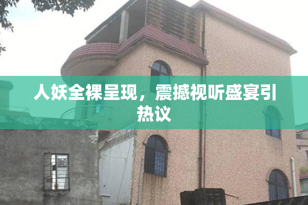 人妖全裸呈现，震撼视听盛宴引热议