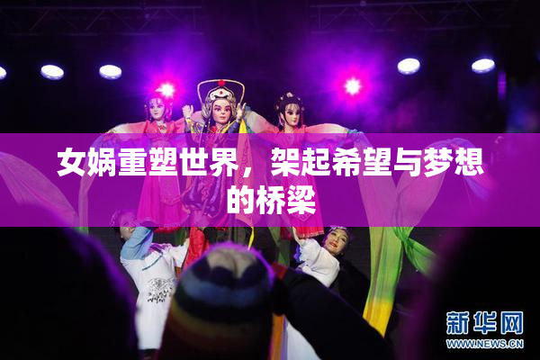 女娲重塑世界，架起希望与梦想的桥梁