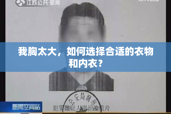 我胸太大，如何选择合适的衣物和内衣？