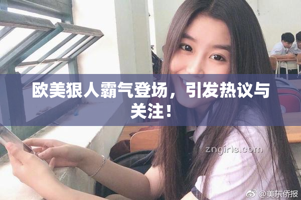 欧美狠人霸气登场，引发热议与关注！