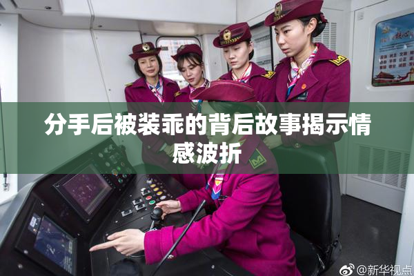 分手后被装乖的背后故事揭示情感波折