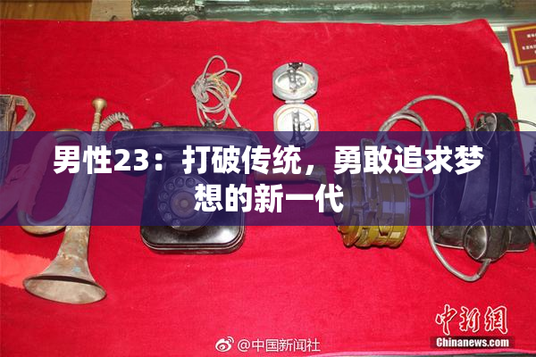 男性23：打破传统，勇敢追求梦想的新一代