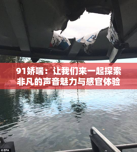 91娇喘：让我们来一起探索非凡的声音魅力与感官体验