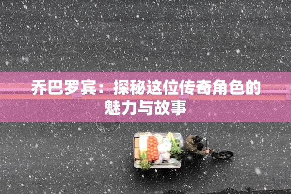 乔巴罗宾：探秘这位传奇角色的魅力与故事