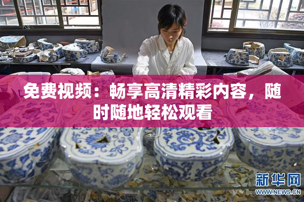 免费视频：畅享高清精彩内容，随时随地轻松观看