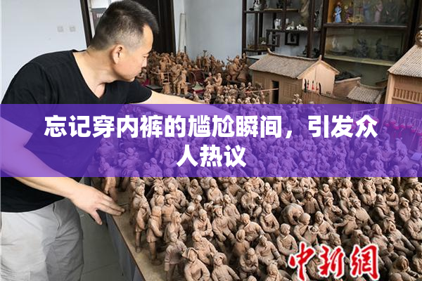 忘记穿内裤的尴尬瞬间，引发众人热议