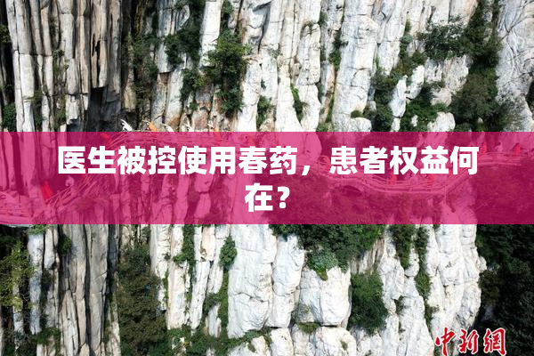 医生被控使用春药，患者权益何在？