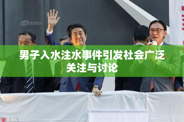 男子入水注水事件引发社会广泛关注与讨论