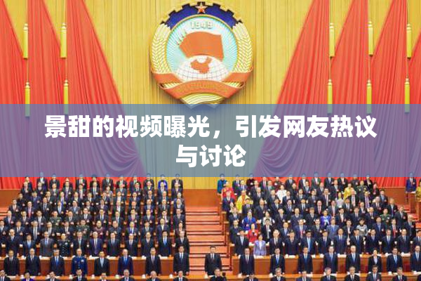 景甜的视频曝光，引发网友热议与讨论