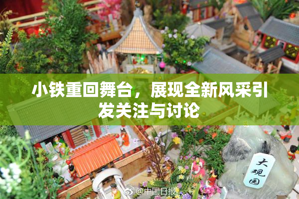 小铁重回舞台，展现全新风采引发关注与讨论