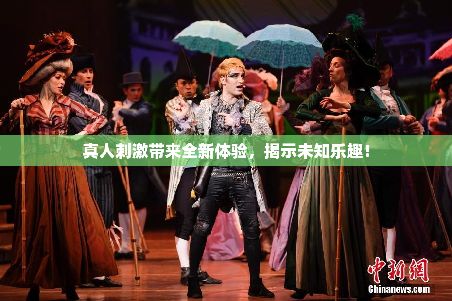 真人刺激带来全新体验，揭示未知乐趣！