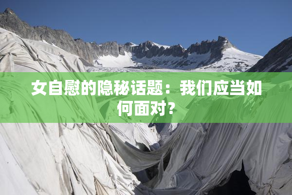 女自慰的隐秘话题：我们应当如何面对？