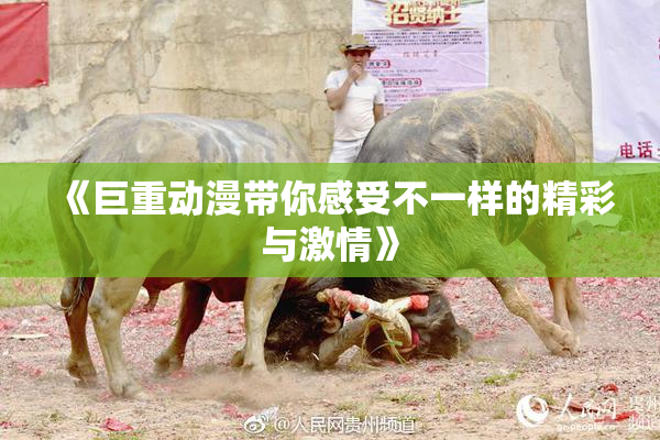 《巨重动漫带你感受不一样的精彩与激情》