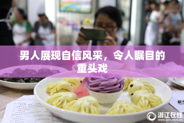 男人展现自信风采，令人瞩目的重头戏