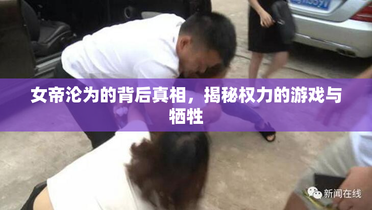 女帝沦为的背后真相，揭秘权力的游戏与牺牲