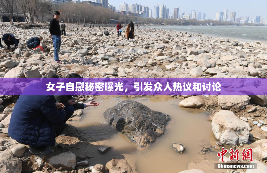 女子自慰秘密曝光，引发众人热议和讨论