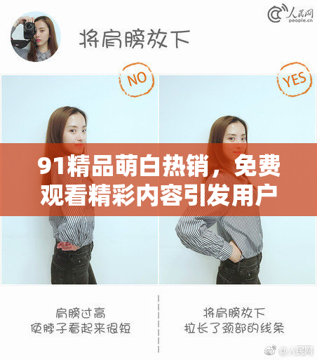 91精品萌白热销，免费观看精彩内容引发用户关注