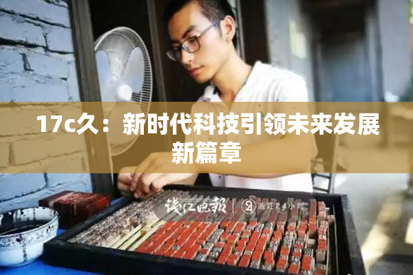 17c久：新时代科技引领未来发展新篇章