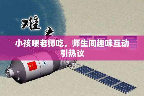 小孩喂老师吃，师生间趣味互动引热议