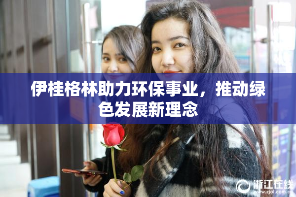 伊桂格林助力环保事业，推动绿色发展新理念