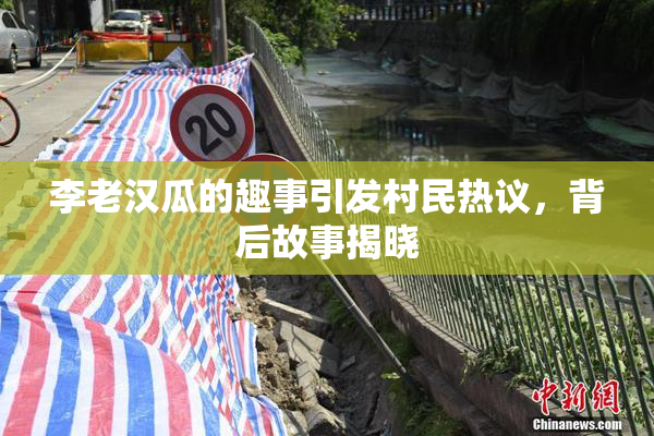 李老汉瓜的趣事引发村民热议，背后故事揭晓
