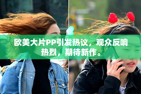 欧美大片PP引发热议，观众反响热烈，期待新作。