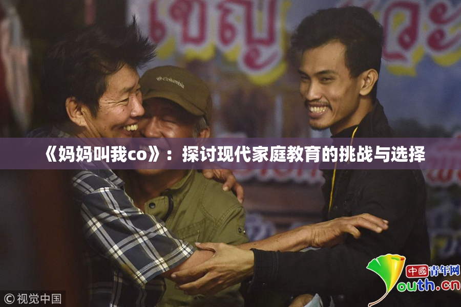 《妈妈叫我co》：探讨现代家庭教育的挑战与选择