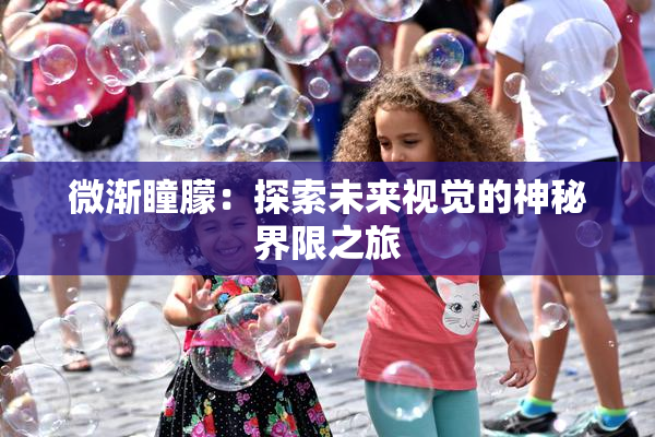 微渐瞳朦：探索未来视觉的神秘界限之旅