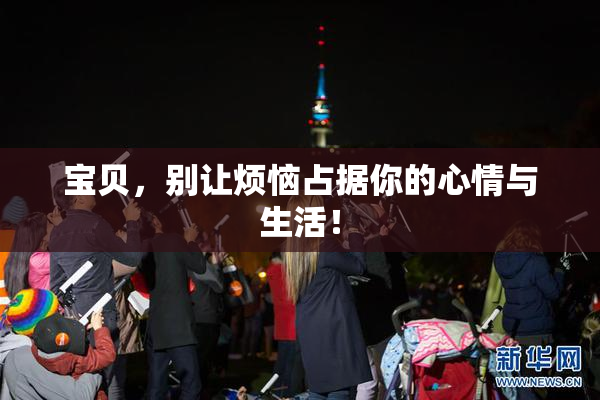 宝贝，别让烦恼占据你的心情与生活！
