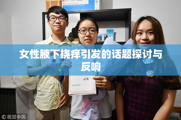 女性腋下挠痒引发的话题探讨与反响