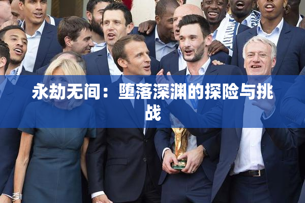 永劫无间：堕落深渊的探险与挑战