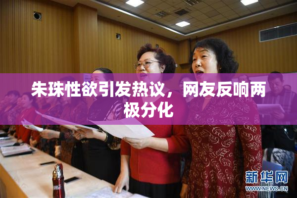 朱珠性欲引发热议，网友反响两极分化