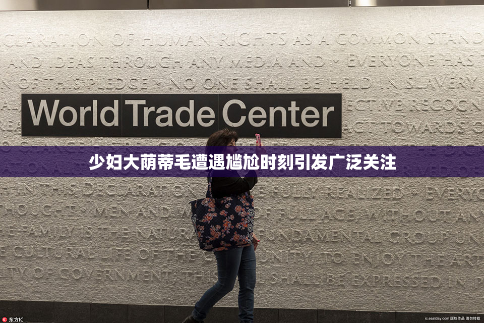 少妇大荫蒂毛遭遇尴尬时刻引发广泛关注
